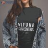 Defund Gun Control Shirt