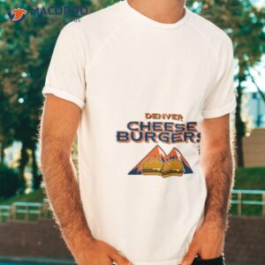 denver cheese burgers shirt tshirt