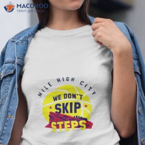 denver nugget we dont skip steps shirt tshirt