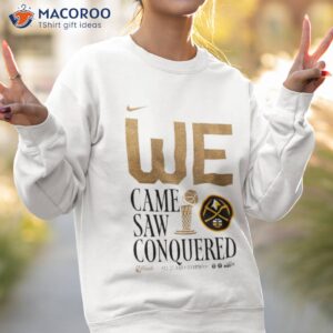 denver nuggets 1st 2023 champions we came saw conquered shirt sweatshirt 2