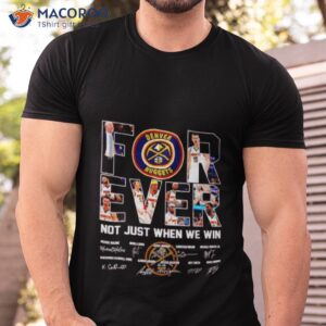 Denver Nuggets Forever Not Just When We Win Signatures Shirt