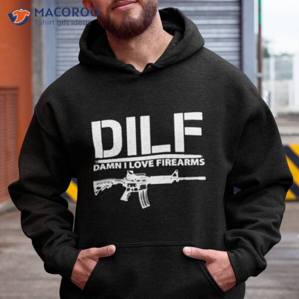 Dilf Damn I Love Firearms Shirt