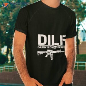 dilf damn i love firearms shirt tshirt