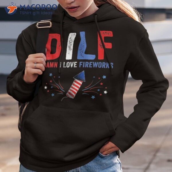 Dilf Damn I Love Fireworks Funny American 4th Of July Shirt