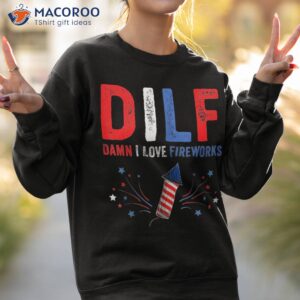 dilf damn i love fireworks funny american 4th of july shirt sweatshirt 2