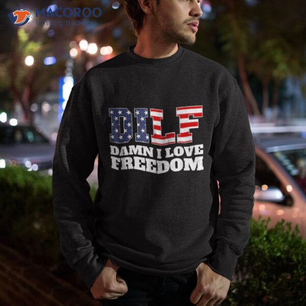 Dilf Damn I Love Freedom Funny Patriotic Dad Father’s Day Shirt