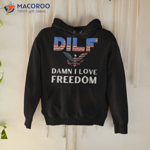 Dilf Damn I Love Freedom Usa Flag 4th July Independence Day Shirt