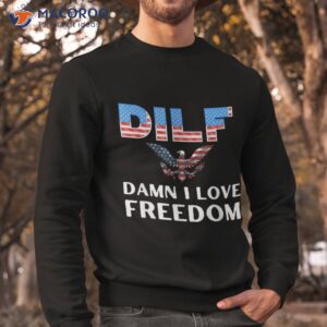 dilf damn i love freedom usa flag 4th july independence day shirt sweatshirt