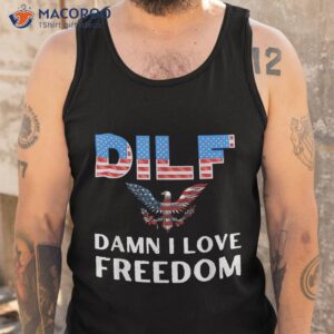 dilf damn i love freedom usa flag 4th july independence day shirt tank top