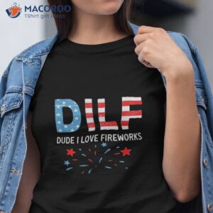 Dilf Dude I Love Fireworks Sarcastic Patriotic 4th Of July Shirt