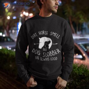 dirt horse smell amp dog slobber lover gift shirt sweatshirt