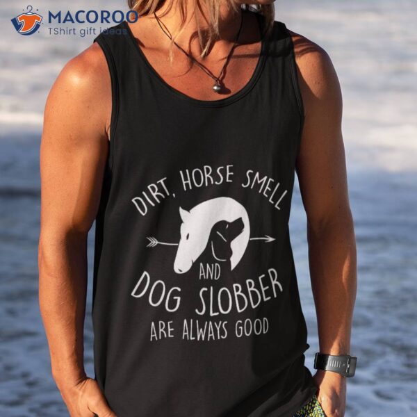 Dirt, Horse Smell & Dog Slobber Lover Gift Shirt