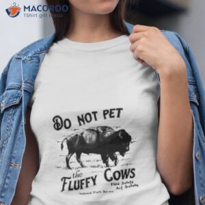 do not pet the fluffy cows thinks safety act safely 2023 shirt tshirt