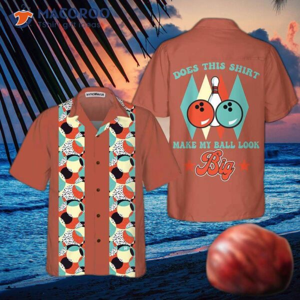 Does This Hawaiian Shirt Make My Ball Look Big? It’s A Unique Bowling And The Best Gift For Players.