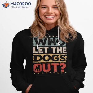 dog pet who let the dogs out funny owner shirt hoodie 1