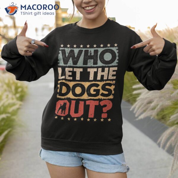 Dog Pet Who Let The Dogs Out? Funny Owner Shirt