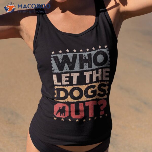 Dog Pet Who Let The Dogs Out? Funny Owner Shirt