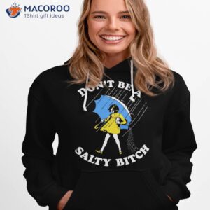don t be a salty bitch shirt hoodie 1