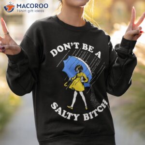 don t be a salty bitch shirt sweatshirt 2