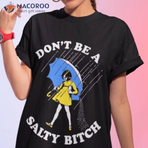 don t be a salty bitch shirt tshirt 1