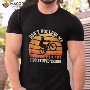 don t follow me i do stupid things cute bicycle for cyclist shirt tshirt
