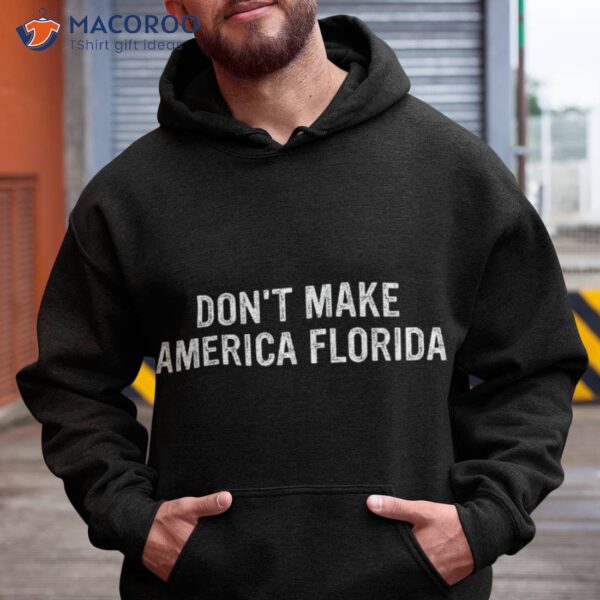 Don’t Make America Florida Apparel Shirt