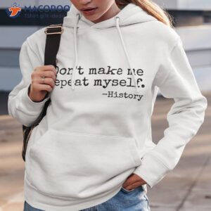 Don’t Make Me Repeat Myself History Teacher Shirt