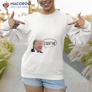 donald trump yelling q sent me shirt sweatshirt 1