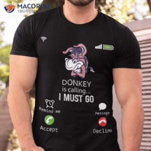 Donkey Is Calling I Must Go Animal Lover Sarcasm Shirt