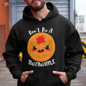 dont be a twatwaffle shirt hoodie