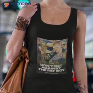 dont bet against the fat nikola jokic denver nuggets shirt tank top 4