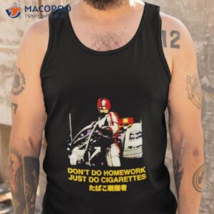 dont do homework just do cigarettes shirt tank top