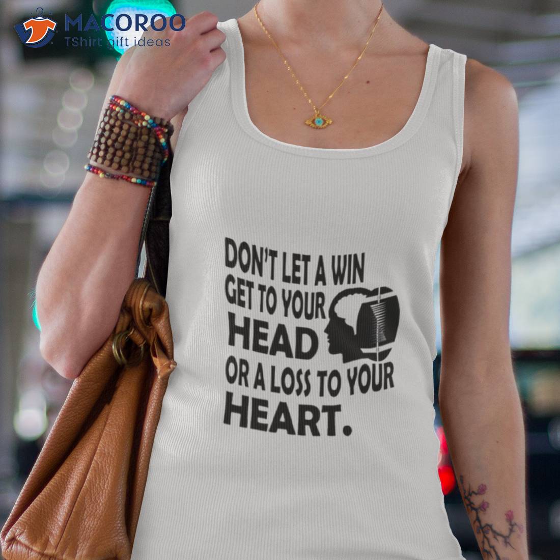Don’t Let A Win Get To Your Head Or A Loss To Your Hearshirt Don’t Let A Win Get To Your Head Or A Loss To Your Hearshirt