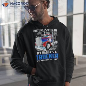 dont mess with me my daddys a trucker hell haul your butt away shirt hoodie 1