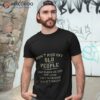 Don’t Piss Off Old People The Older We Get The Less Life In Prison Is A Deterrenshirt