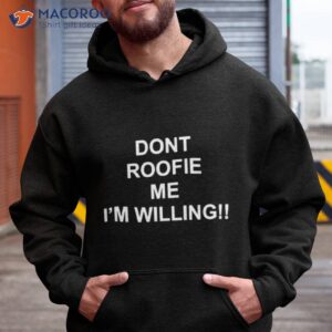 Dont Roofie Me I’m Willing Shirt