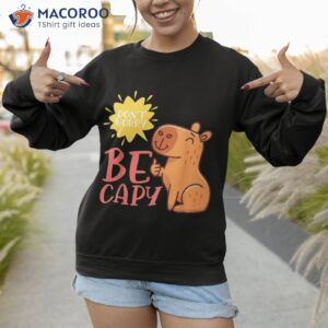 dont worry be capy capybaras rodent animal capybara shirt sweatshirt