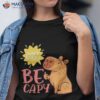 Dont Worry Be Capy Capybaras Rodent Animal Capybara Shirt