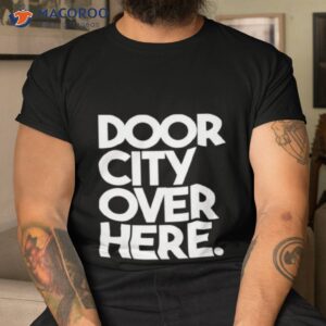 door city over here the rehearsing shirt tshirt