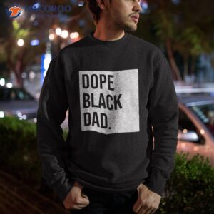 dope black dad fathers matter gift for dads shirt sweatshirt