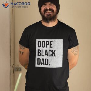 Dope Black Dad Fathers Matter Gift For Dads Shirt