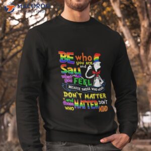 dr seuss be who you are and say what you feel because those who mind dont matter pride shirt sweatshirt