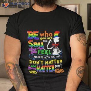 Dr Seuss Be Who You Are And Say What You Feel Because Those Who Mind Don’t Matter Pride Shirt