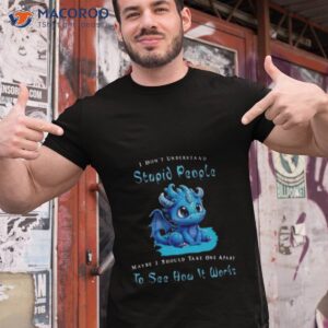 dragon i dont understand stupid people maybe i snow take one apart to see how it works shirt tshirt 1