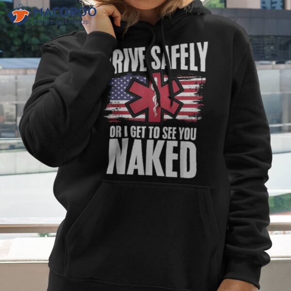 Drive Safely Or Get To See You Naked Ems Emt Paramedics Shirt