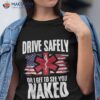 Drive Safely Or Get To See You Naked Ems Emt Paramedics Shirt