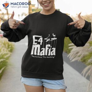 e4 mafia see nothing say nothing shirt sweatshirt