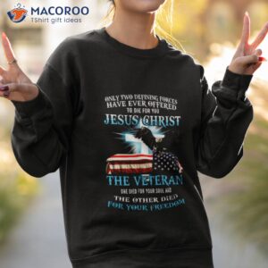 eagle jesus only two defining forces have ever offered to die for you jesus christ the veteran shirt sweatshirt 2