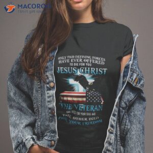 eagle jesus only two defining forces have ever offered to die for you jesus christ the veteran shirt tshirt 2