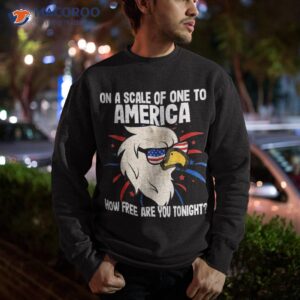 eagle on a scale of one to america how free are you tonight shirt sweatshirt